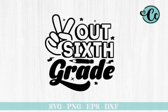 Out Sixth Grade SVG, Back to School SVG: What You Actually Need to Know Before Downloading
